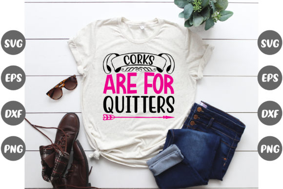 Corks Are for Quitters: Perfect Graphics for T-Shirt Designs