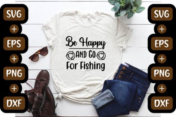 Fishing Design, Be Happy and Go for Fish T-Shirt Graphics