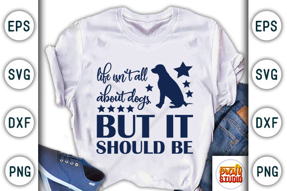 Life Isn't All About Dogs but It Should Be: A T-Shirt Design Graphics Review